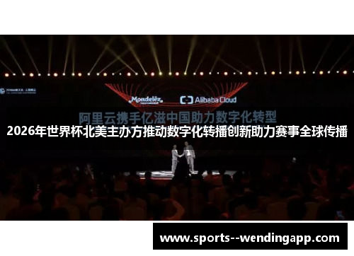 2026年世界杯北美主办方推动数字化转播创新助力赛事全球传播 2026年世界杯北美主办方推动数字化转播创新助力赛事全球传播
