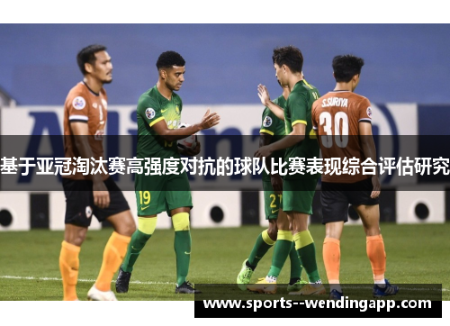 基于亚冠淘汰赛高强度对抗的球队比赛表现综合评估研究