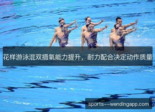 花样游泳混双摄氧能力提升,耐力配合决定动作质量 花样游泳混双摄氧能力提升,耐力配合决定动作质量